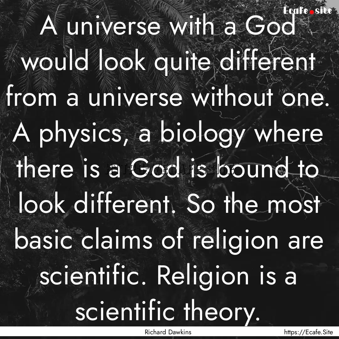 A universe with a God would look quite different.... : Quote by Richard Dawkins