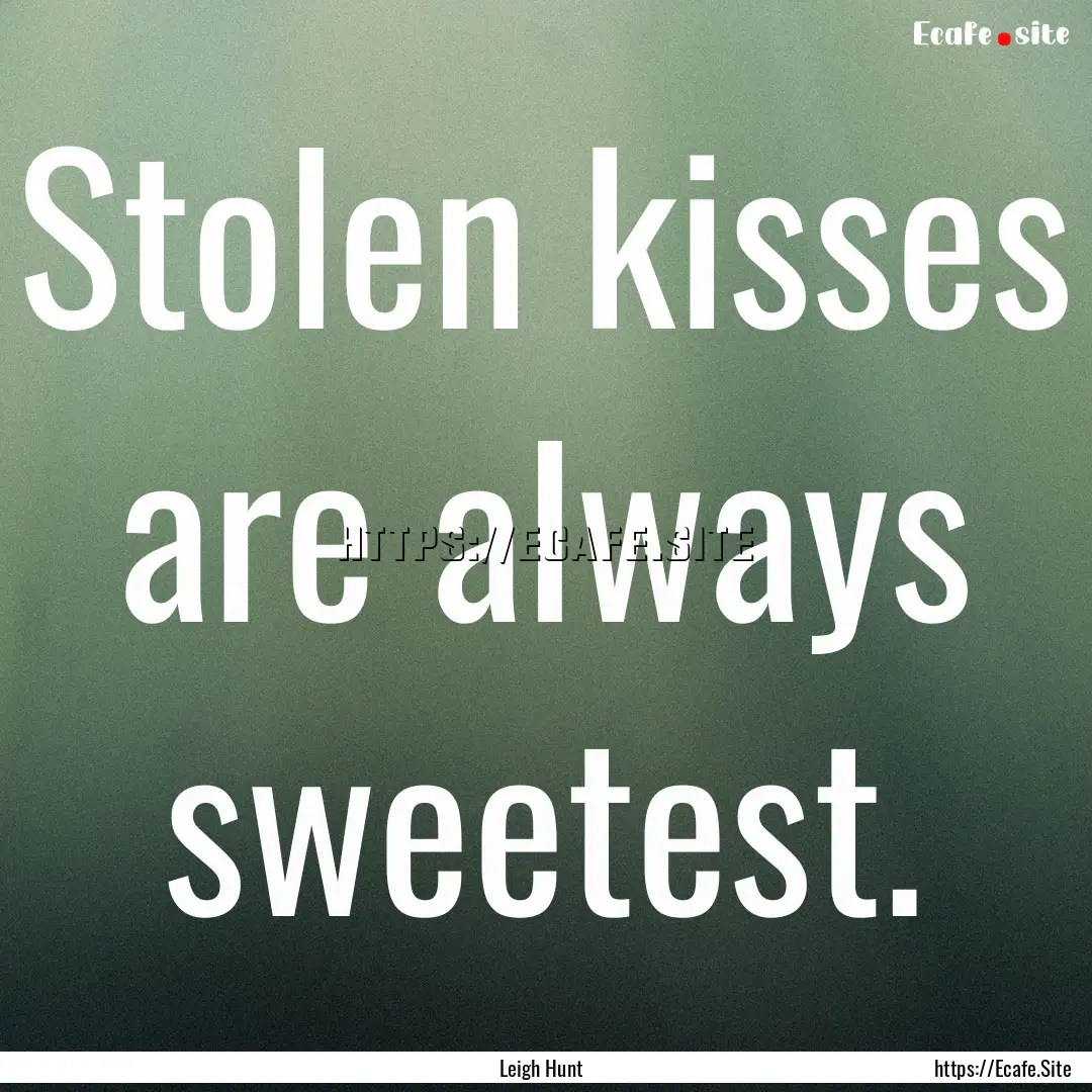 Stolen kisses are always sweetest. : Quote by Leigh Hunt