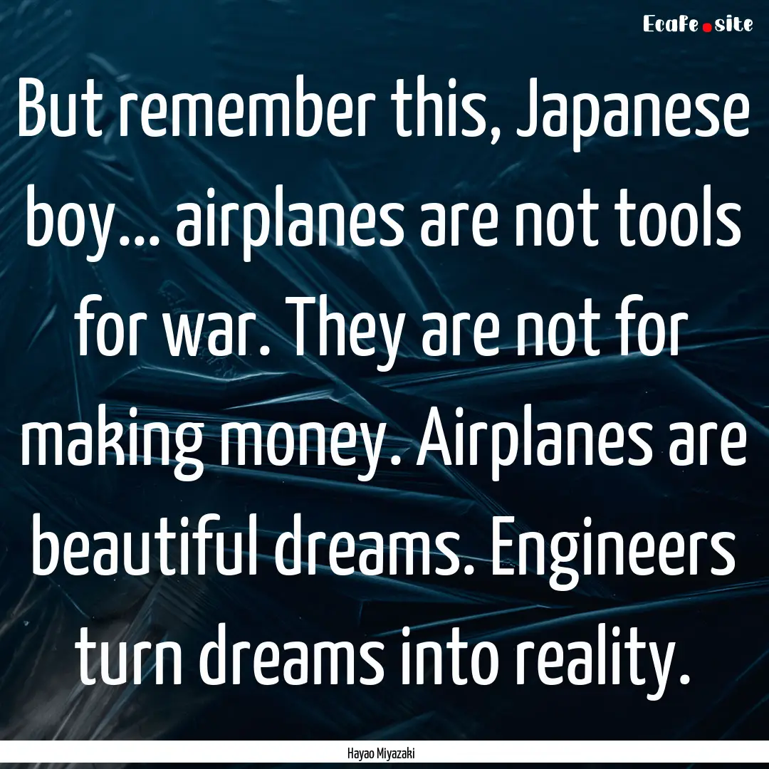 But remember this, Japanese boy... airplanes.... : Quote by Hayao Miyazaki