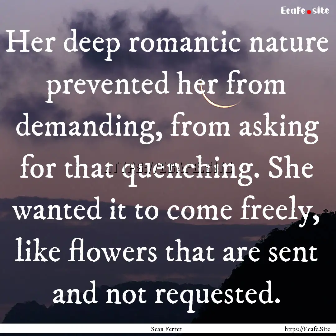 Her deep romantic nature prevented her from.... : Quote by Sean Ferrer