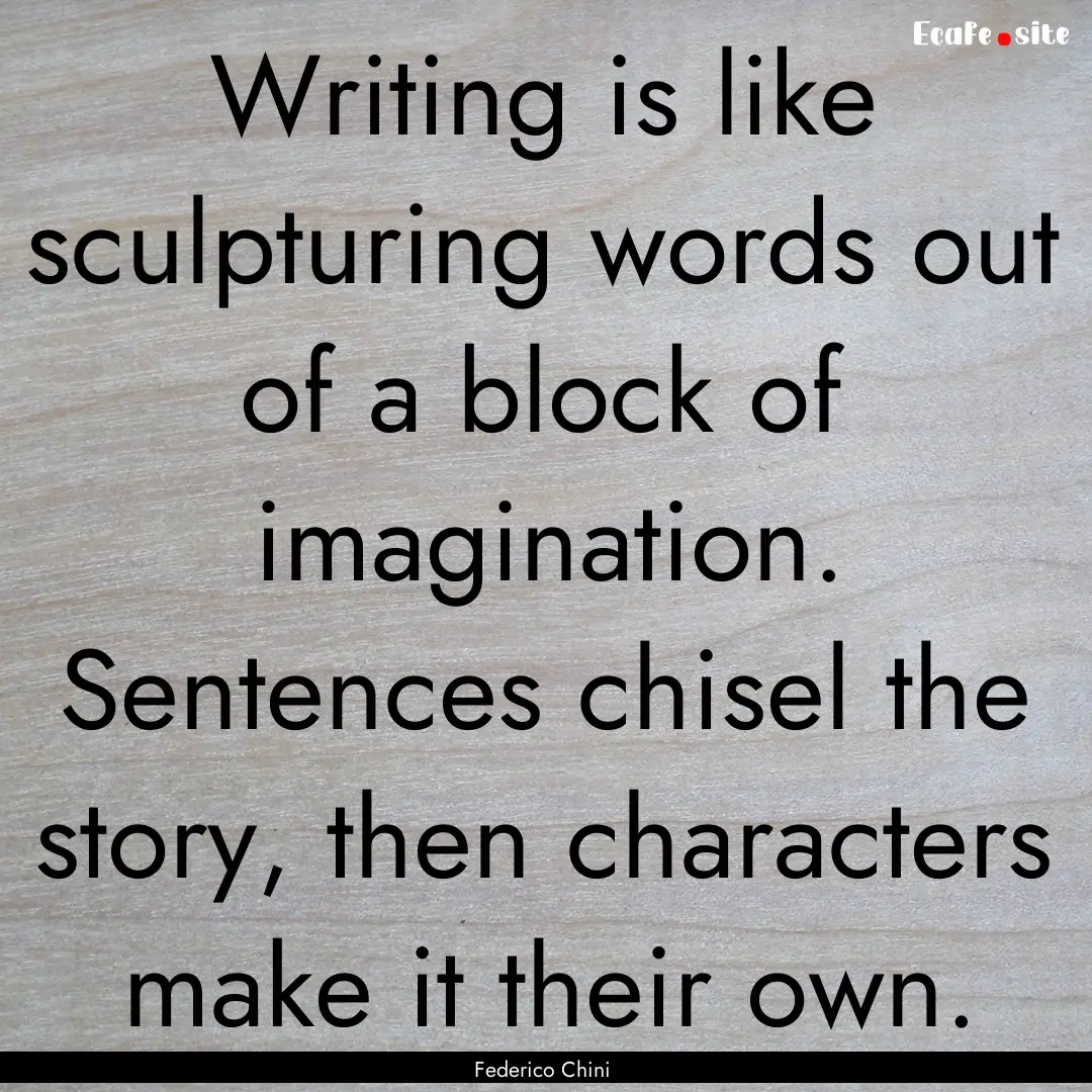 Writing is like sculpturing words out of.... : Quote by Federico Chini