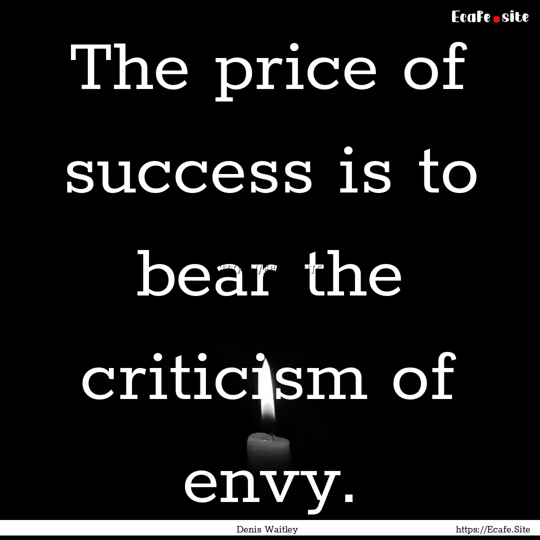 The price of success is to bear the criticism.... : Quote by Denis Waitley