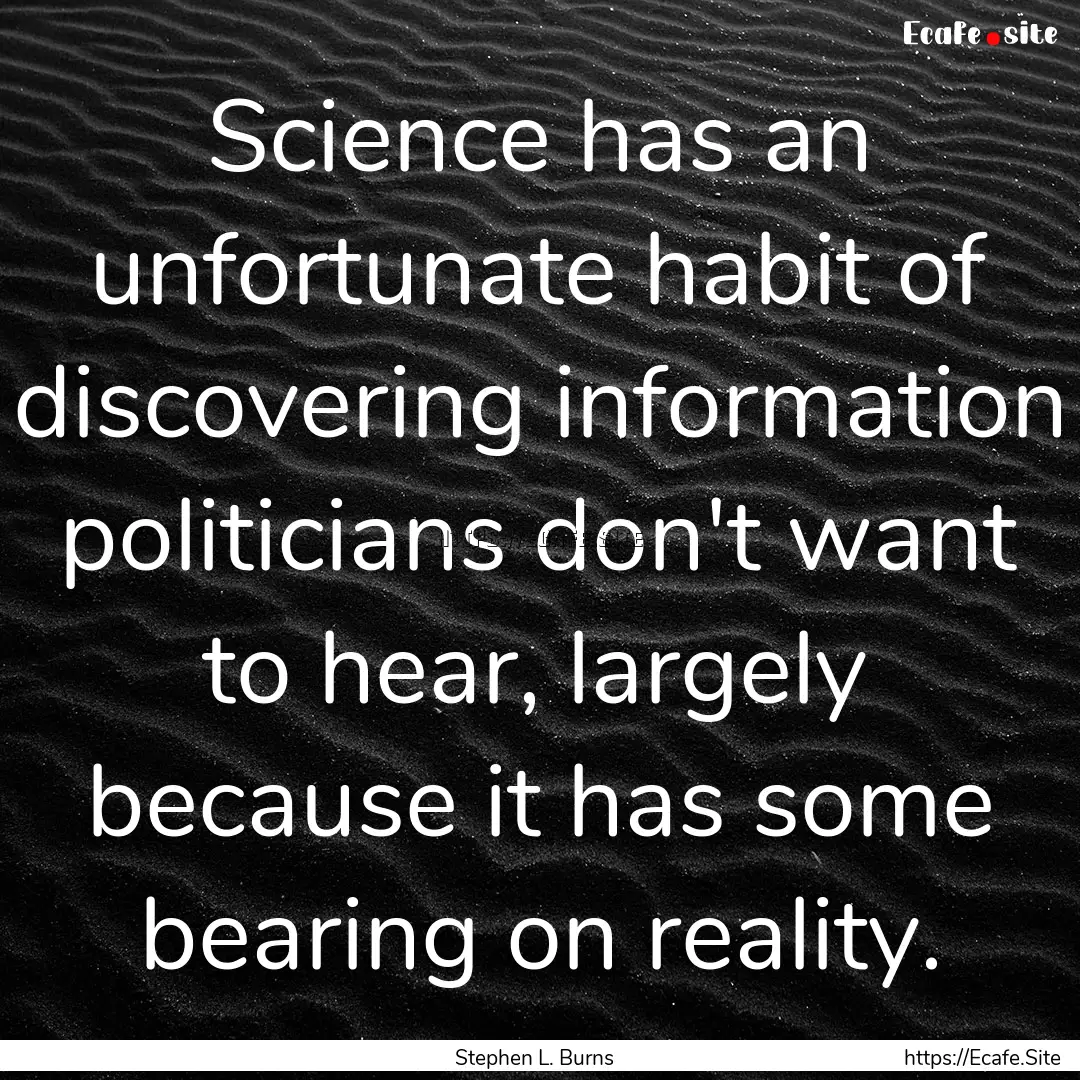 Science has an unfortunate habit of discovering.... : Quote by Stephen L. Burns