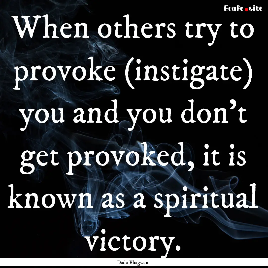 When others try to provoke (instigate) you.... : Quote by Dada Bhagwan