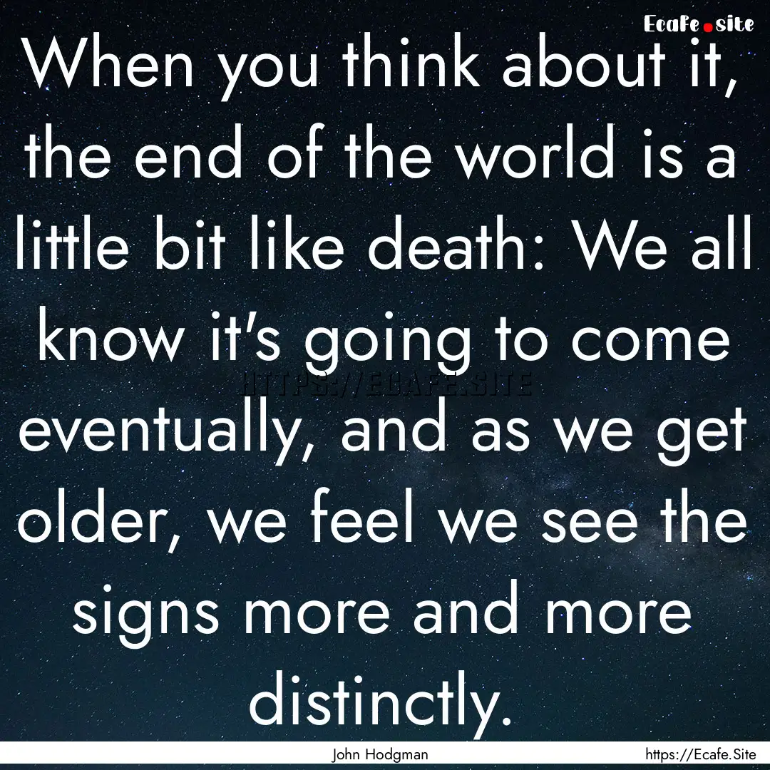 When you think about it, the end of the world.... : Quote by John Hodgman