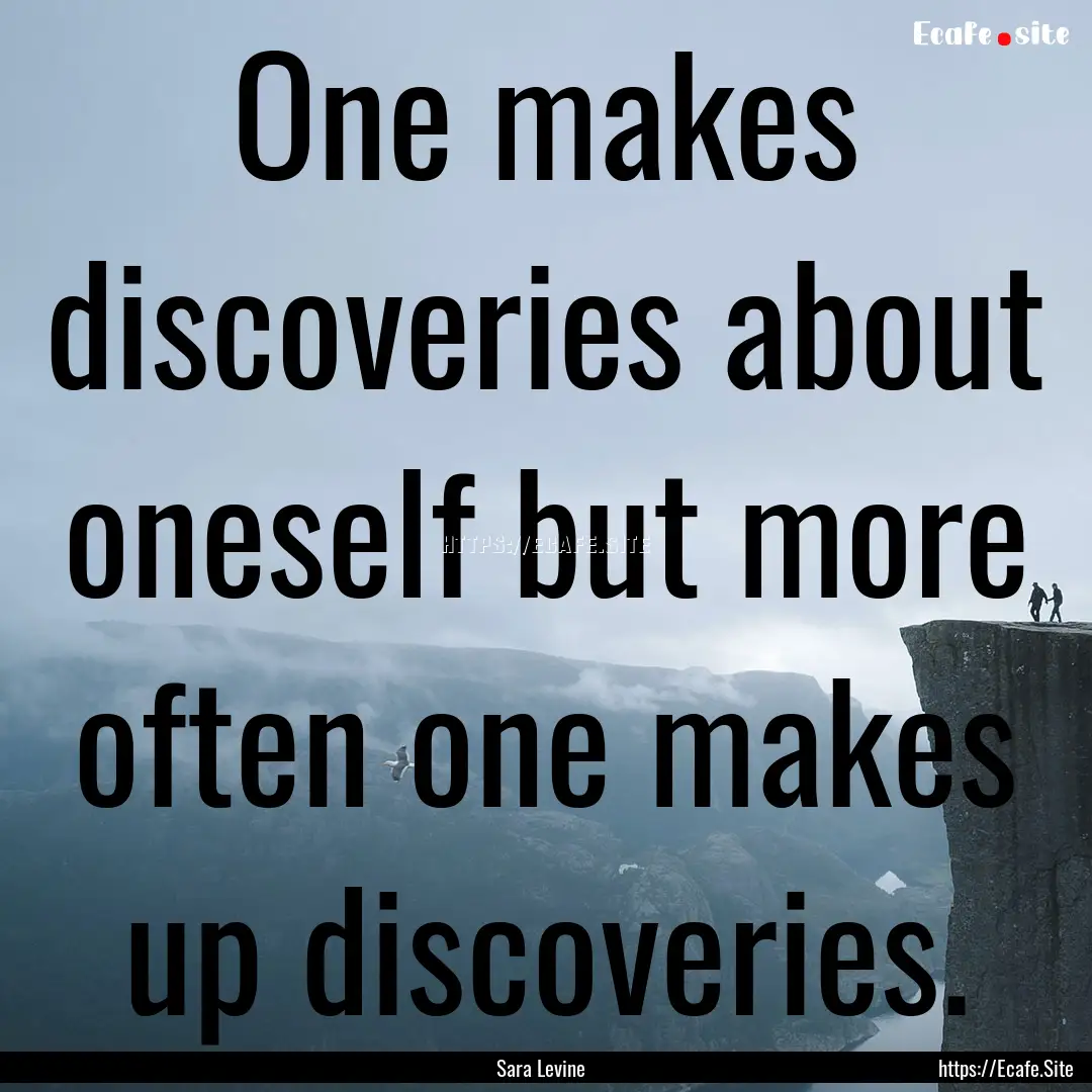 One makes discoveries about oneself but more.... : Quote by Sara Levine