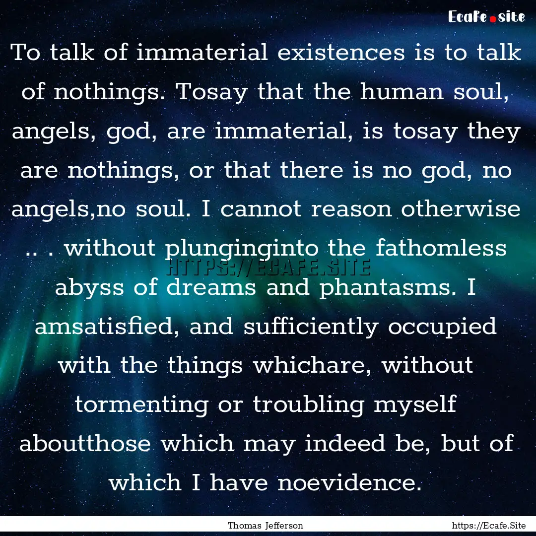 To talk of immaterial existences is to talk.... : Quote by Thomas Jefferson