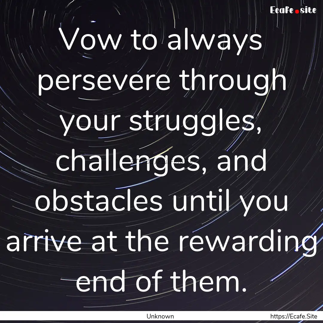 Vow to always persevere through your struggles,.... : Quote by Unknown