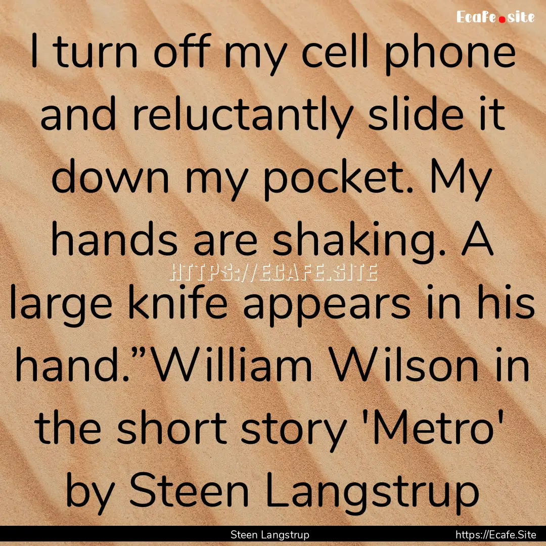 I turn off my cell phone and reluctantly.... : Quote by Steen Langstrup