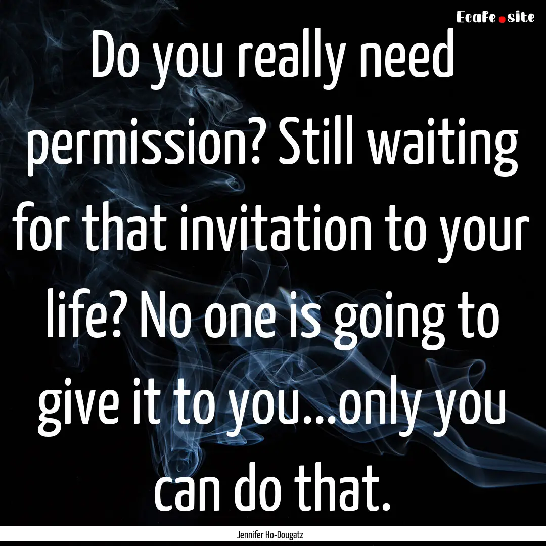 Do you really need permission? Still waiting.... : Quote by Jennifer Ho-Dougatz