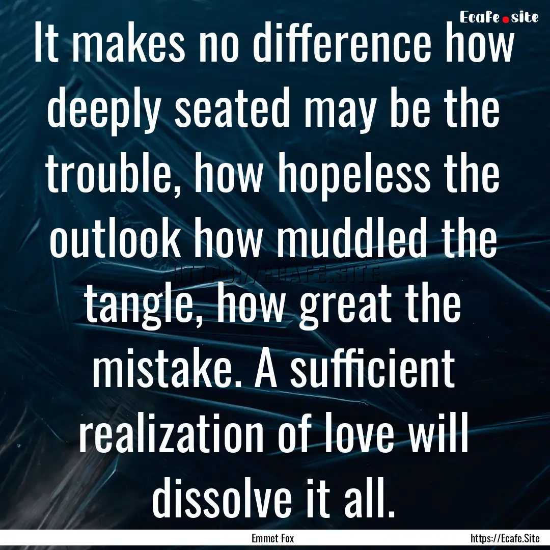 It makes no difference how deeply seated.... : Quote by Emmet Fox