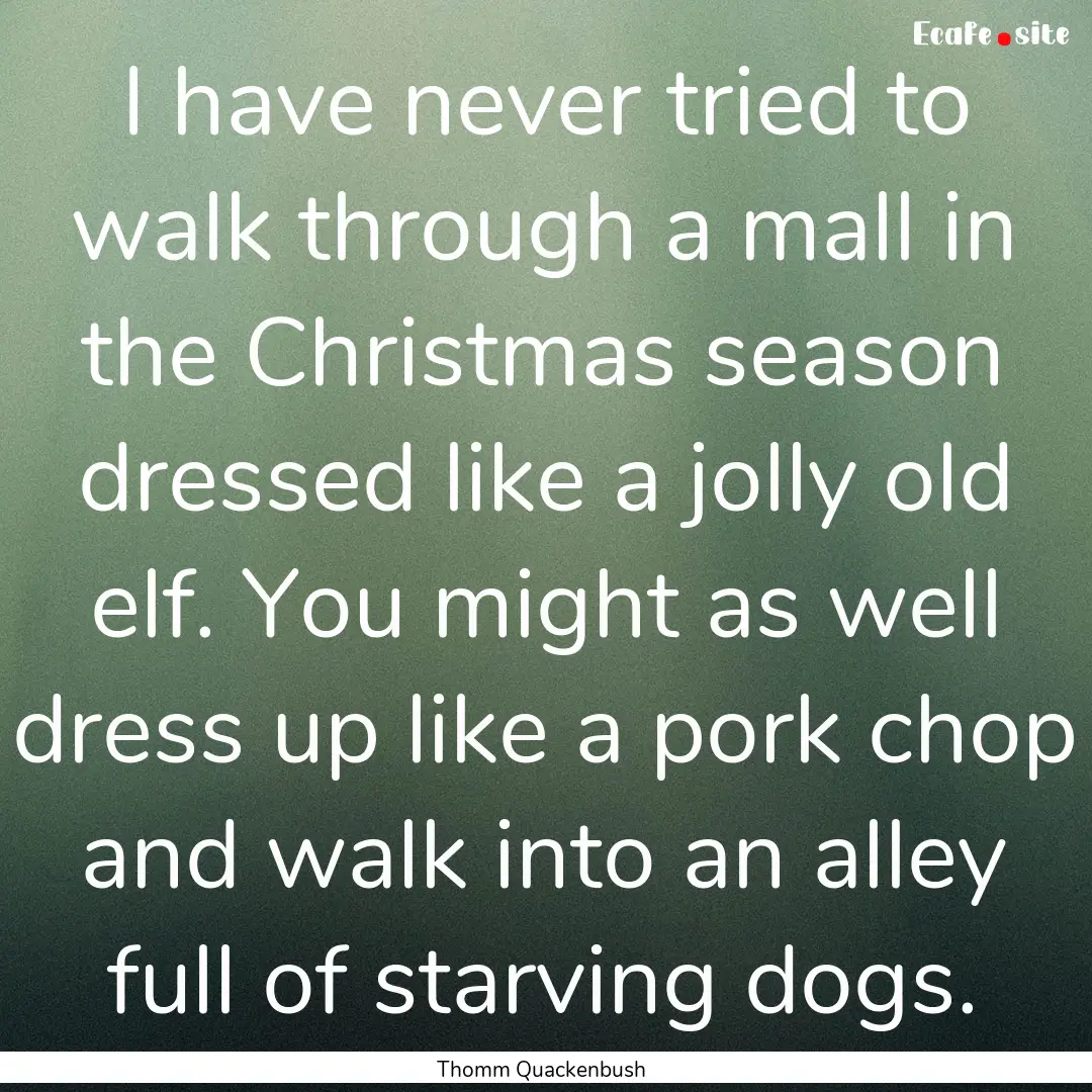 I have never tried to walk through a mall.... : Quote by Thomm Quackenbush