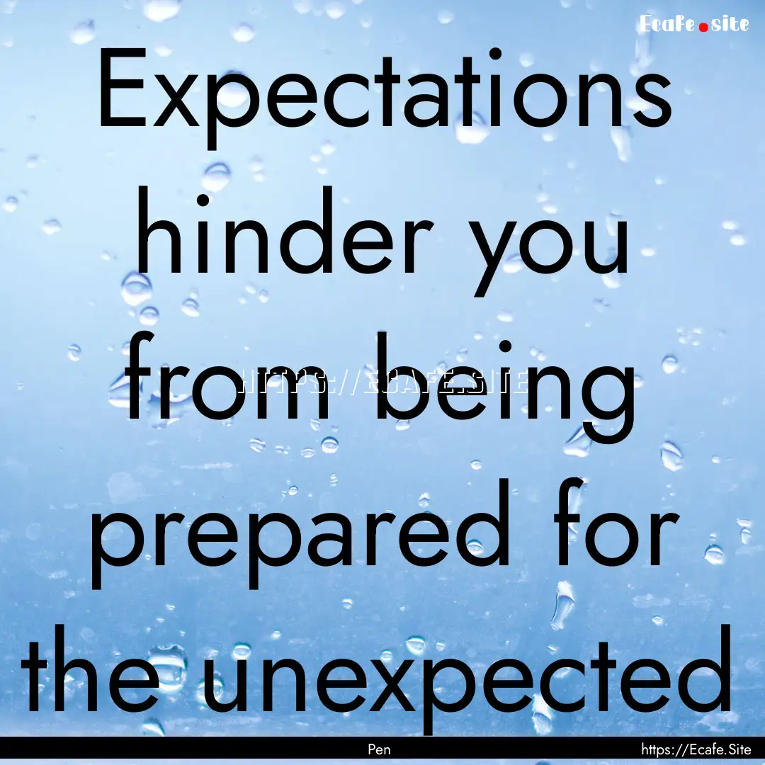 Expectations hinder you from being prepared.... : Quote by Pen