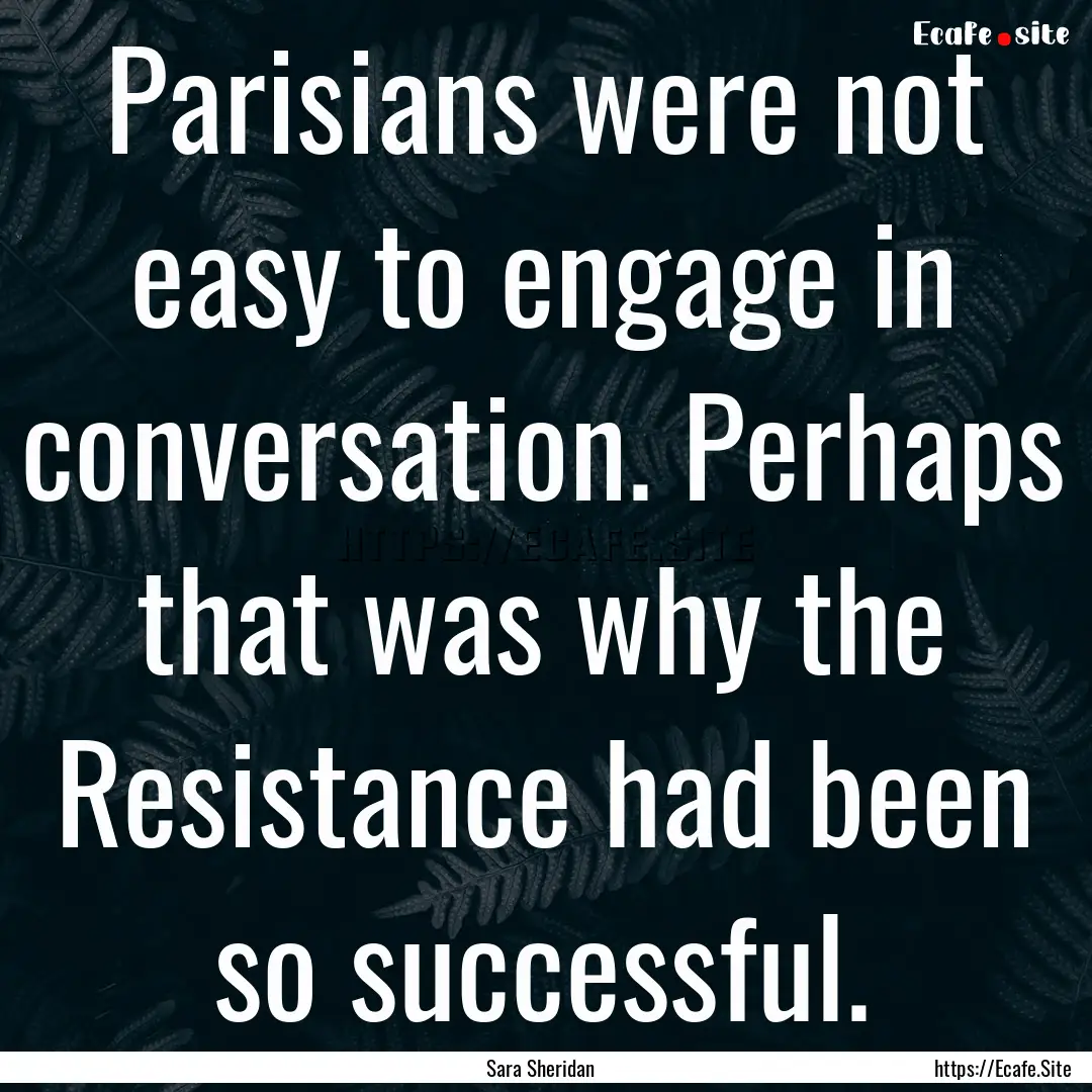 Parisians were not easy to engage in conversation..... : Quote by Sara Sheridan