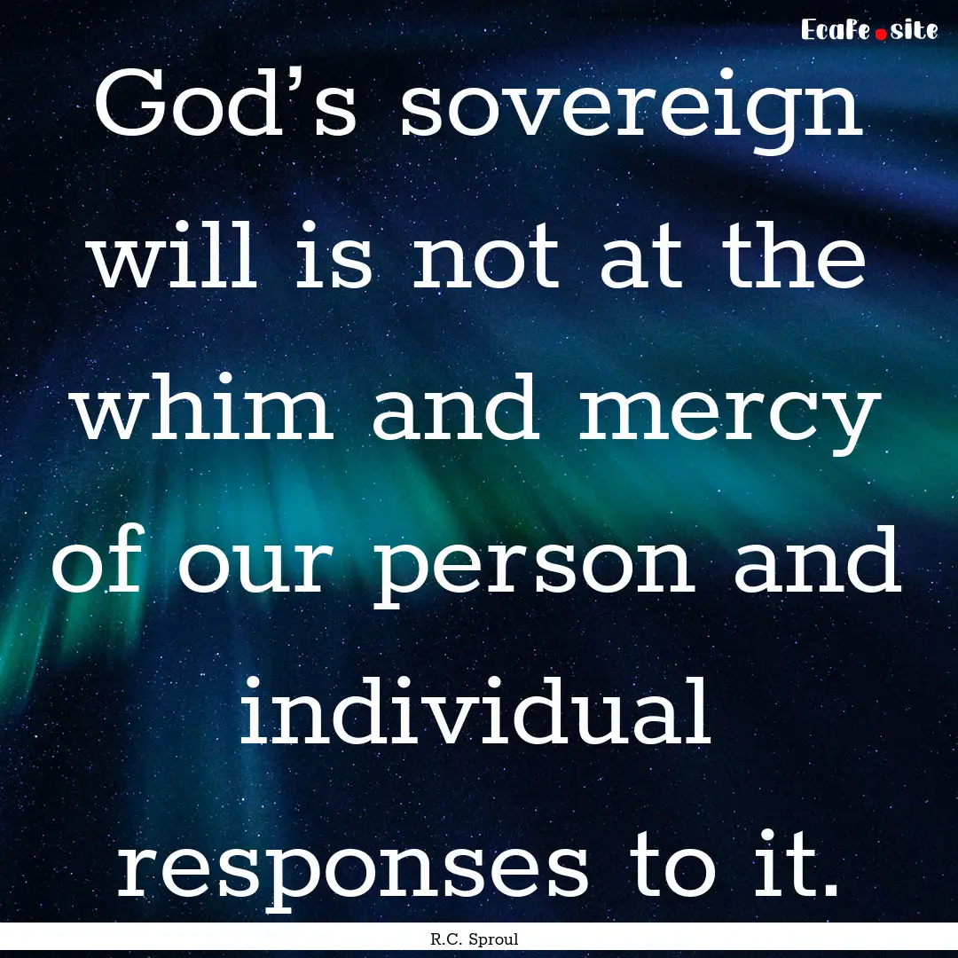 God’s sovereign will is not at the whim.... : Quote by R.C. Sproul