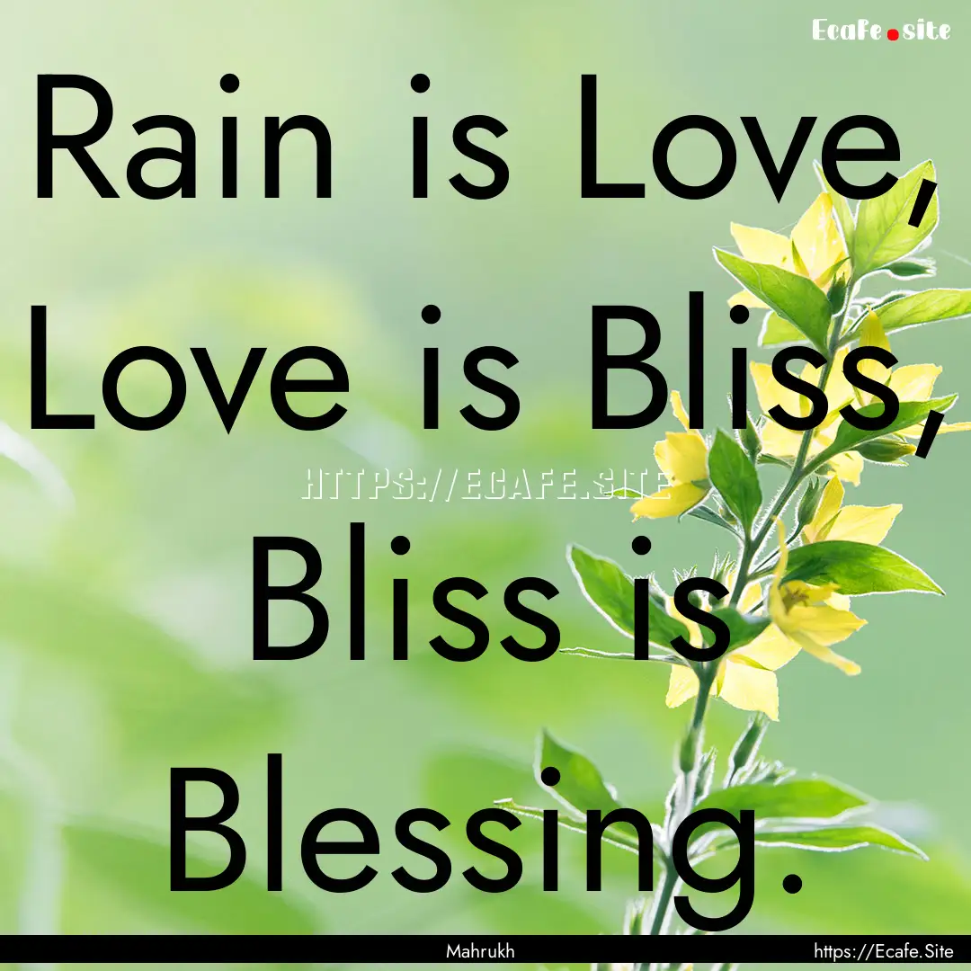 Rain is Love, Love is Bliss, Bliss is Blessing..... : Quote by Mahrukh