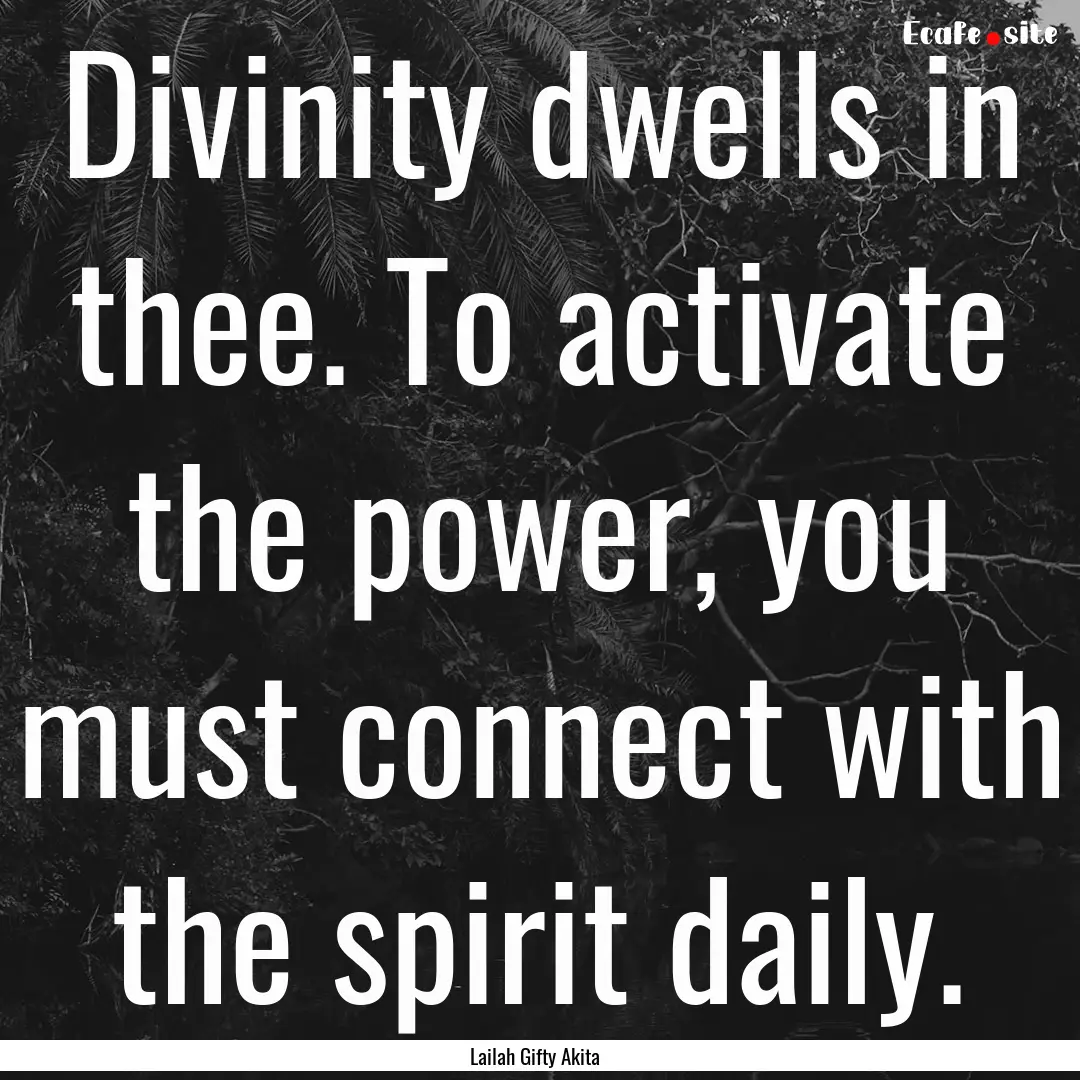 Divinity dwells in thee. To activate the.... : Quote by Lailah Gifty Akita