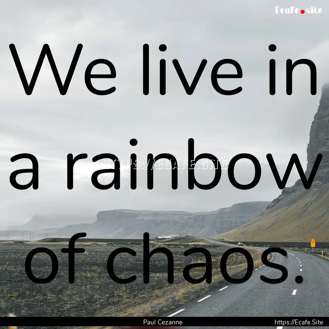 We live in a rainbow of chaos. : Quote by Paul Cezanne