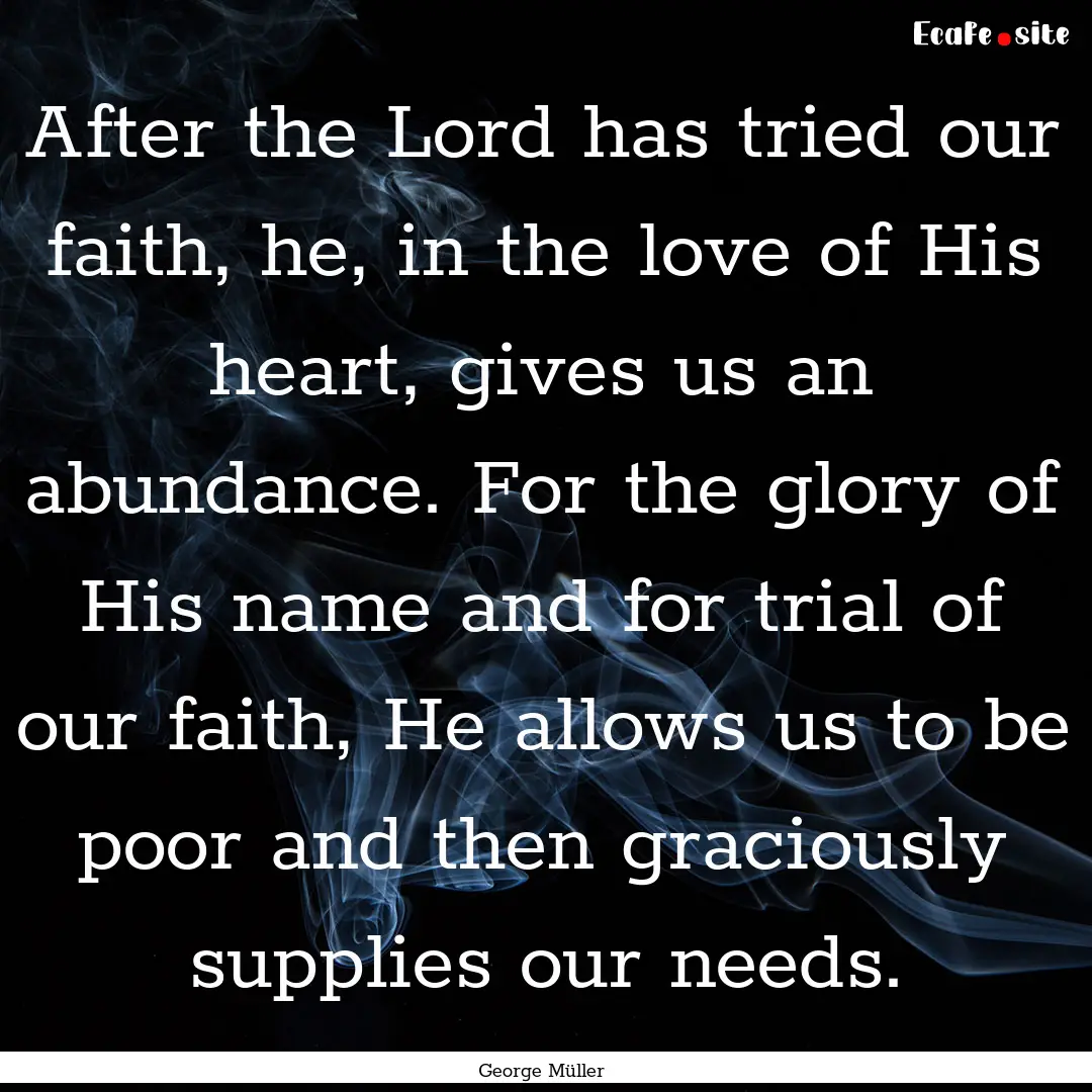 After the Lord has tried our faith, he, in.... : Quote by George Müller