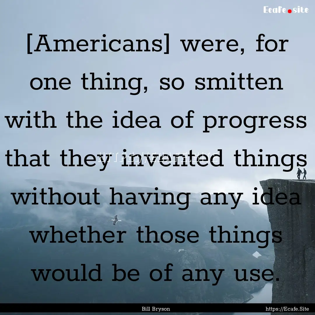 [Americans] were, for one thing, so smitten.... : Quote by Bill Bryson