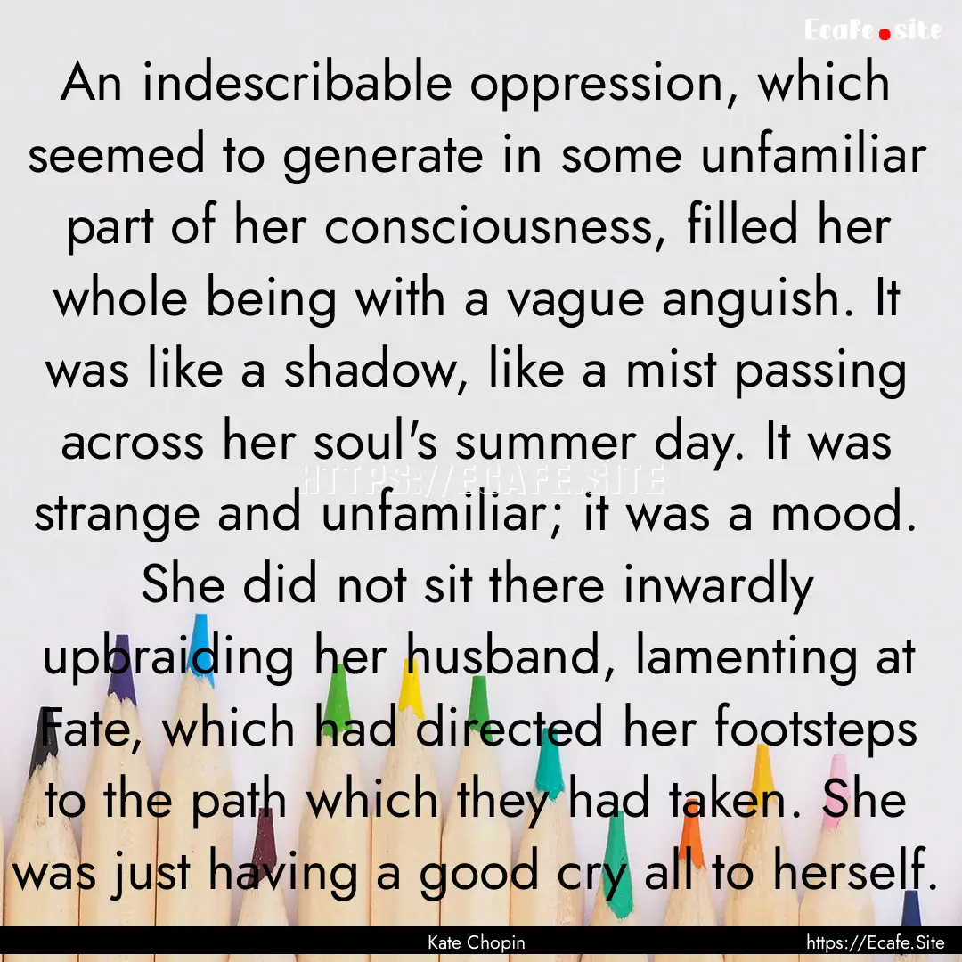 An indescribable oppression, which seemed.... : Quote by Kate Chopin