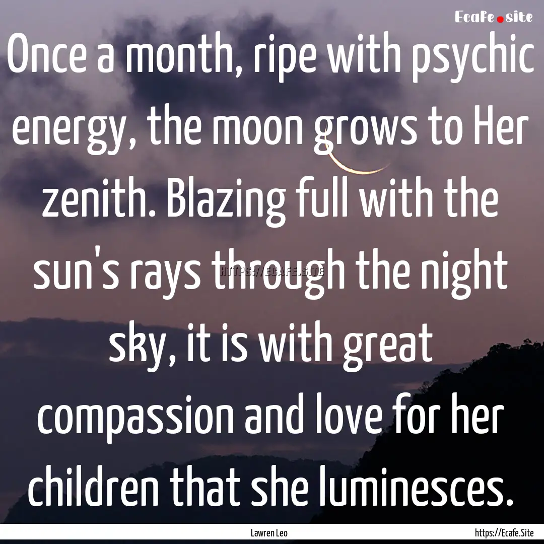 Once a month, ripe with psychic energy, the.... : Quote by Lawren Leo