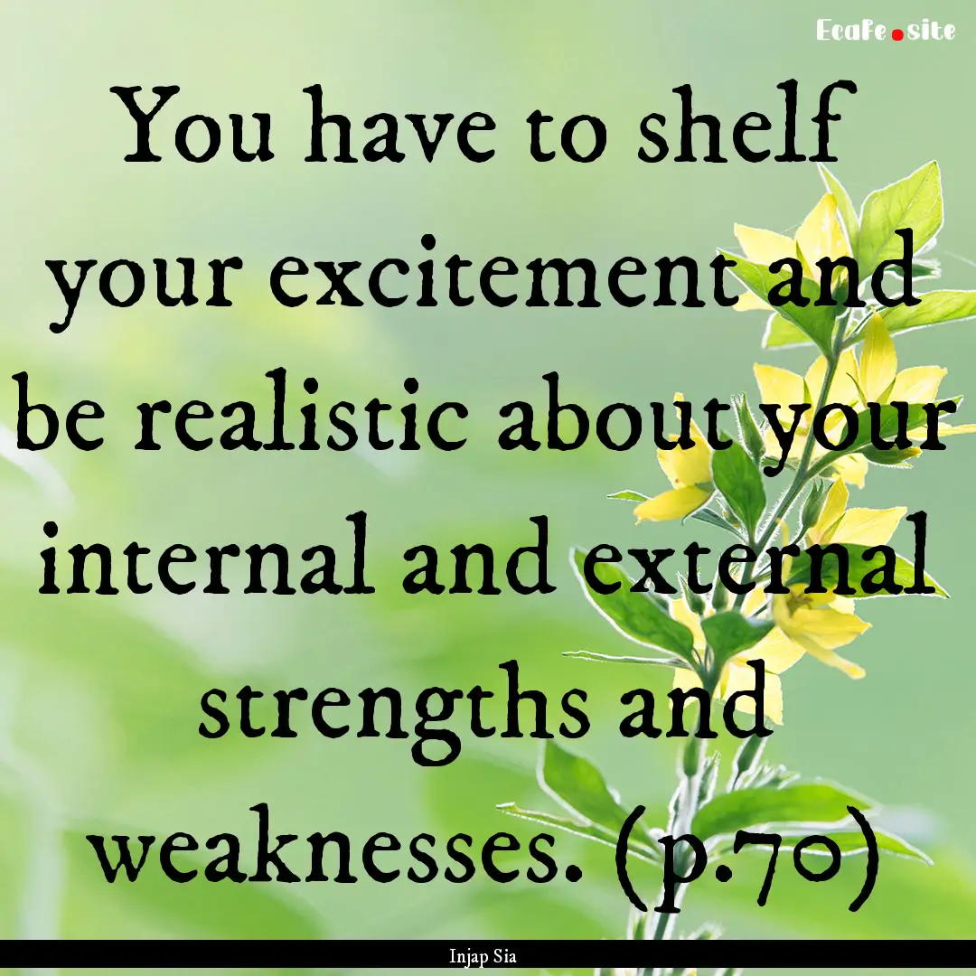 You have to shelf your excitement and be.... : Quote by Injap Sia