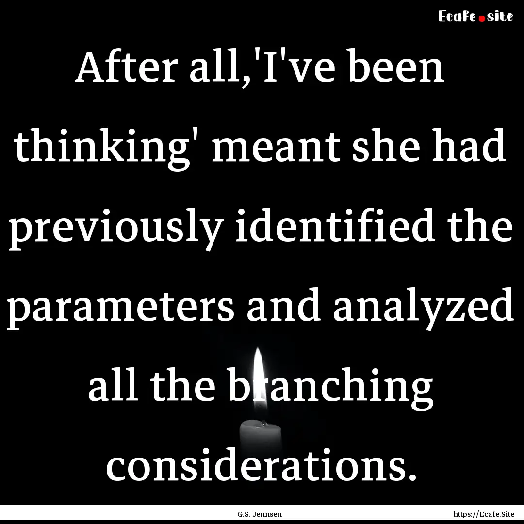 After all,'I've been thinking' meant she.... : Quote by G.S. Jennsen