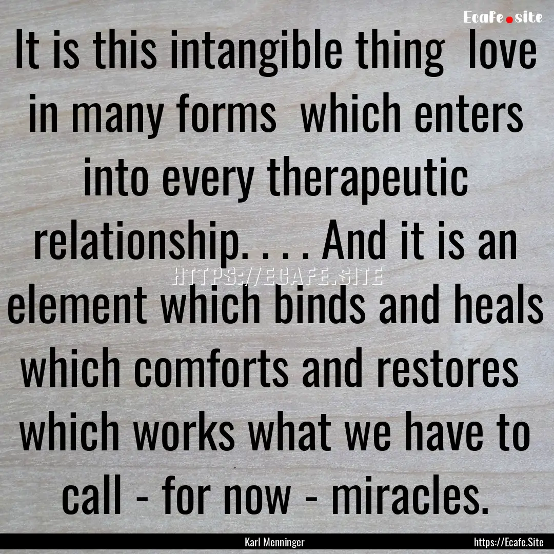 It is this intangible thing love in many.... : Quote by Karl Menninger