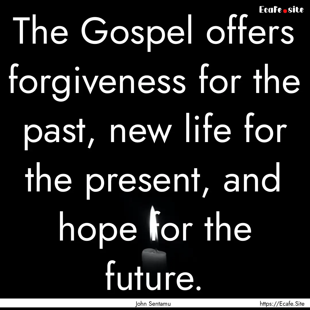 The Gospel offers forgiveness for the past,.... : Quote by John Sentamu