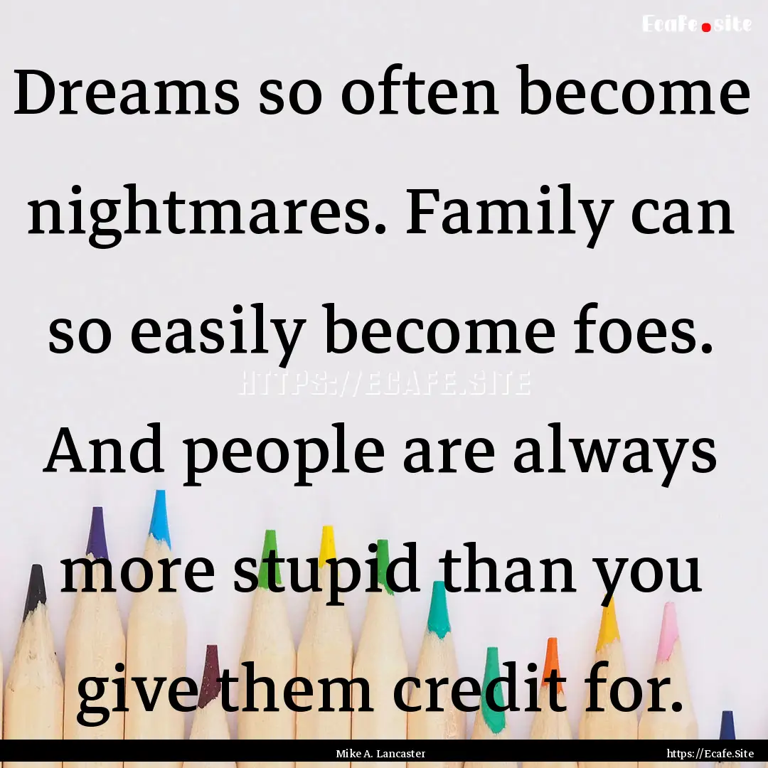 Dreams so often become nightmares. Family.... : Quote by Mike A. Lancaster