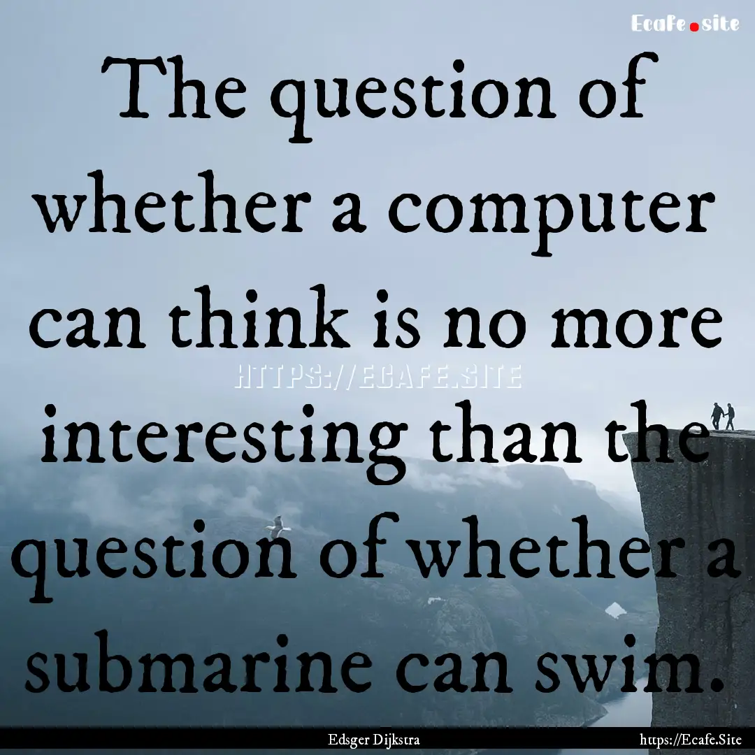 The question of whether a computer can think.... : Quote by Edsger Dijkstra