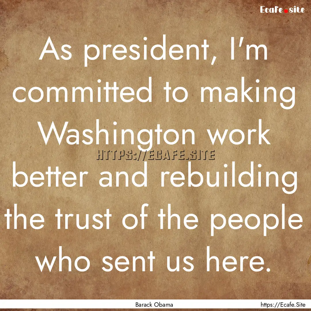 As president, I'm committed to making Washington.... : Quote by Barack Obama