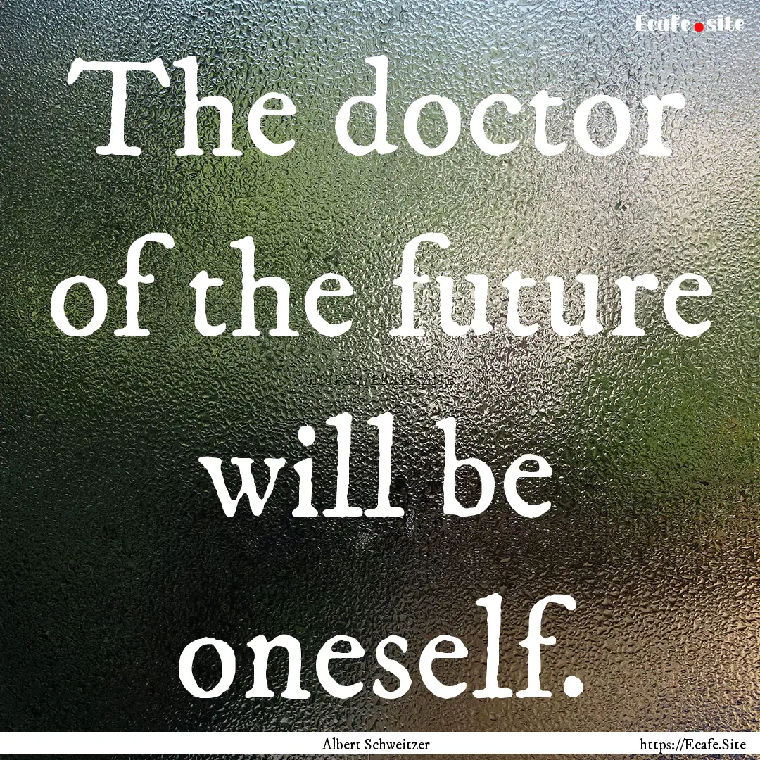 The doctor of the future will be oneself..... : Quote by Albert Schweitzer