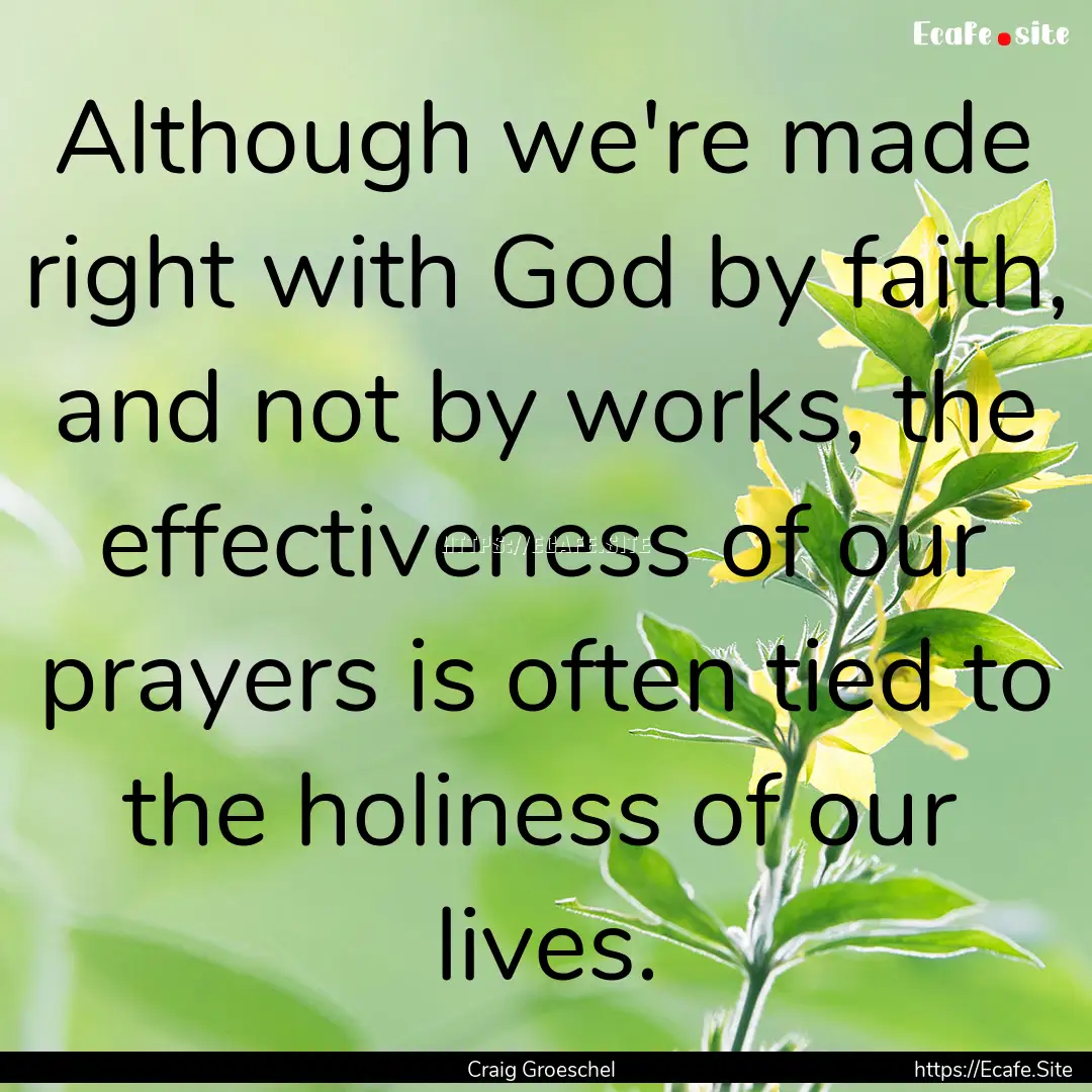 Although we're made right with God by faith,.... : Quote by Craig Groeschel