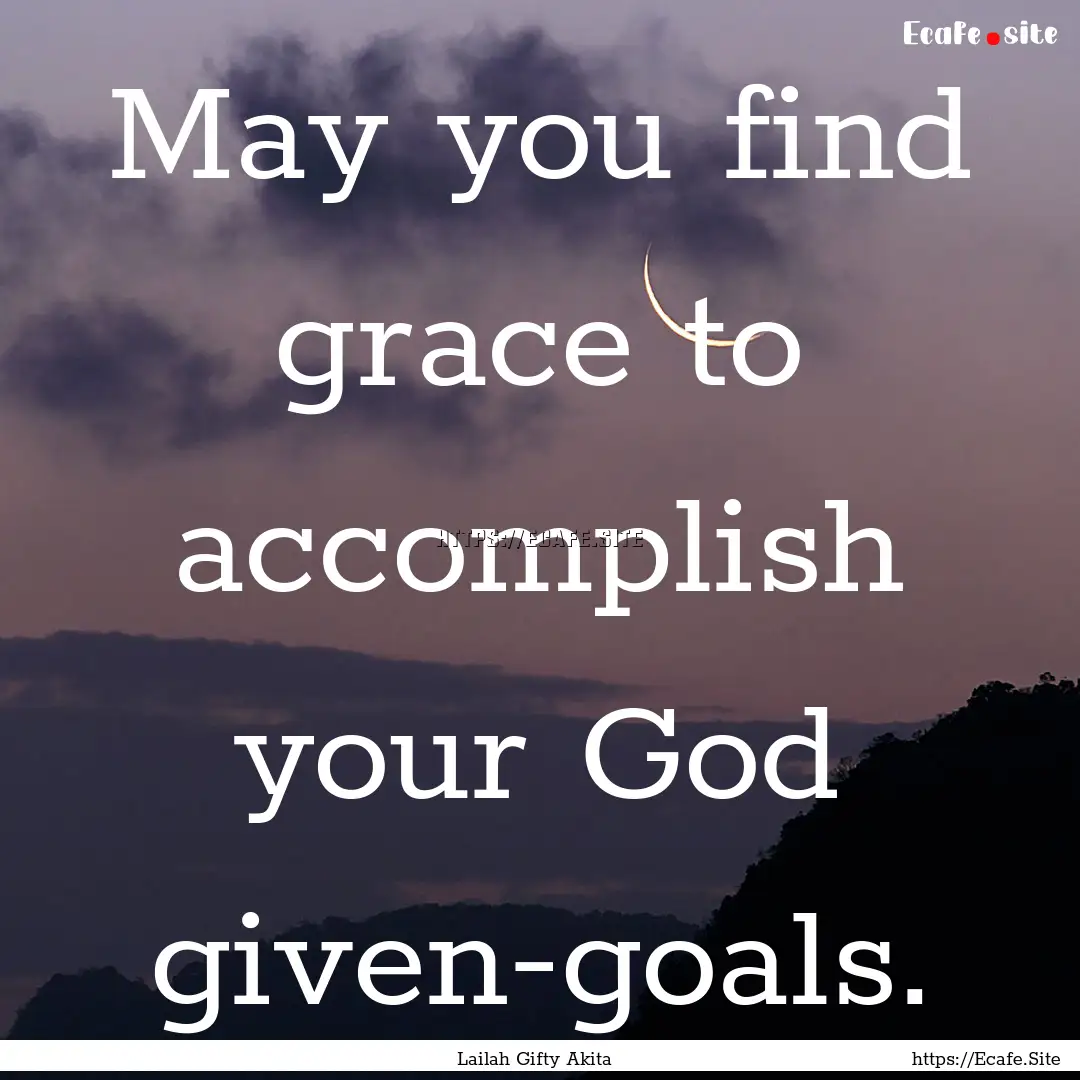 May you find grace to accomplish your God.... : Quote by Lailah Gifty Akita