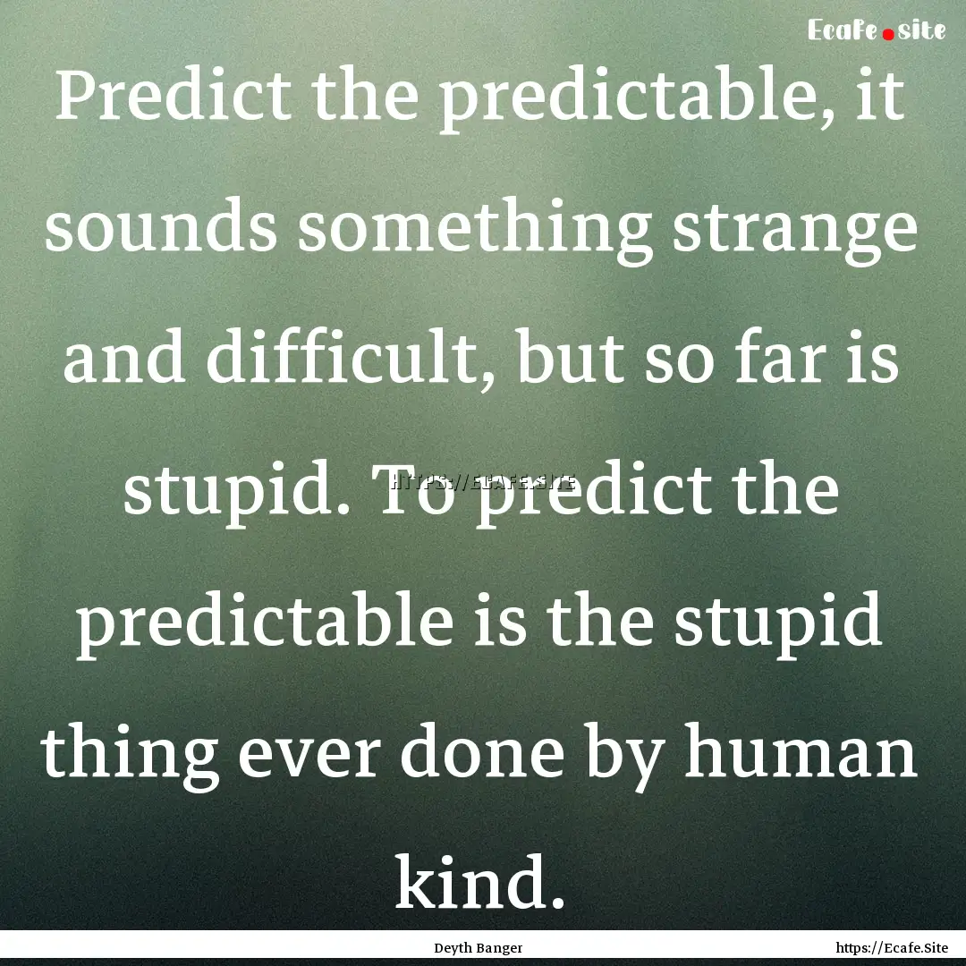 Predict the predictable, it sounds something.... : Quote by Deyth Banger