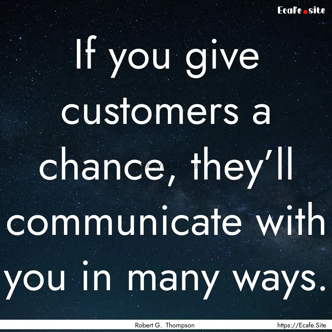 If you give customers a chance, they’ll.... : Quote by Robert G. Thompson