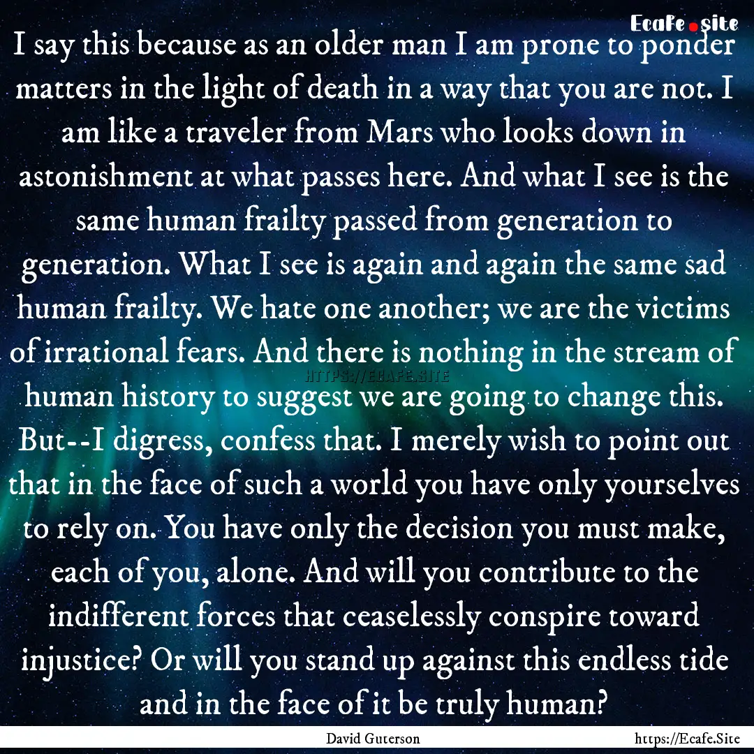 I say this because as an older man I am prone.... : Quote by David Guterson