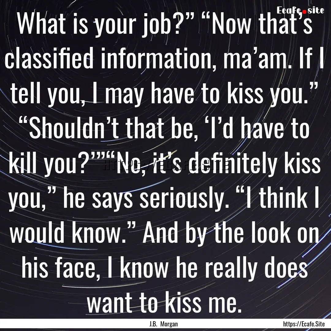 What is your job?” “Now that’s classified.... : Quote by J.B. Morgan