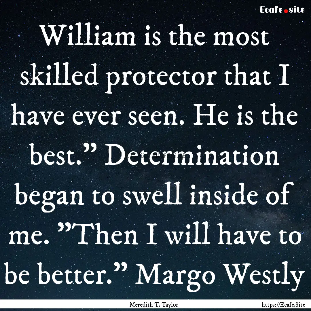 William is the most skilled protector that.... : Quote by Meredith T. Taylor