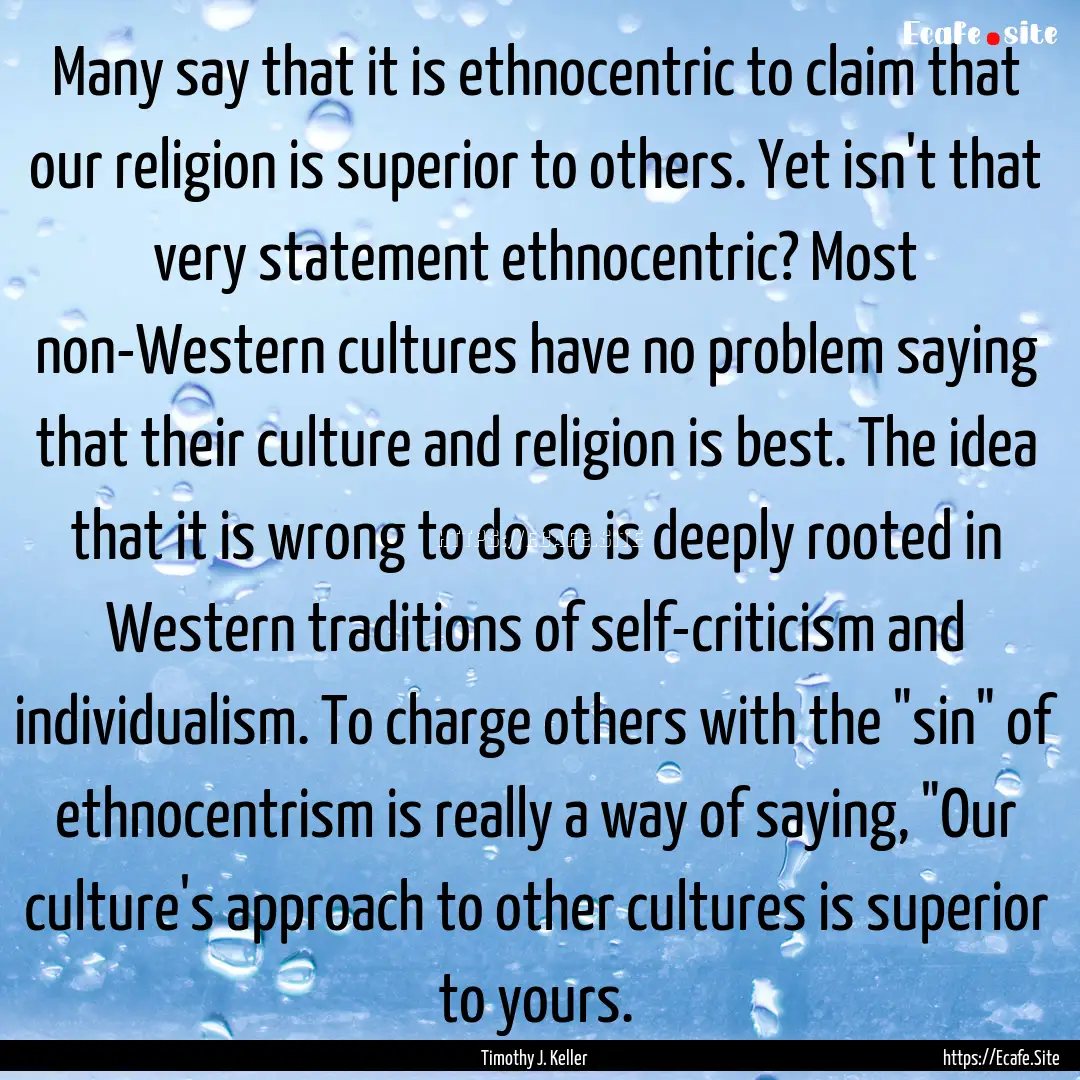 Many say that it is ethnocentric to claim.... : Quote by Timothy J. Keller