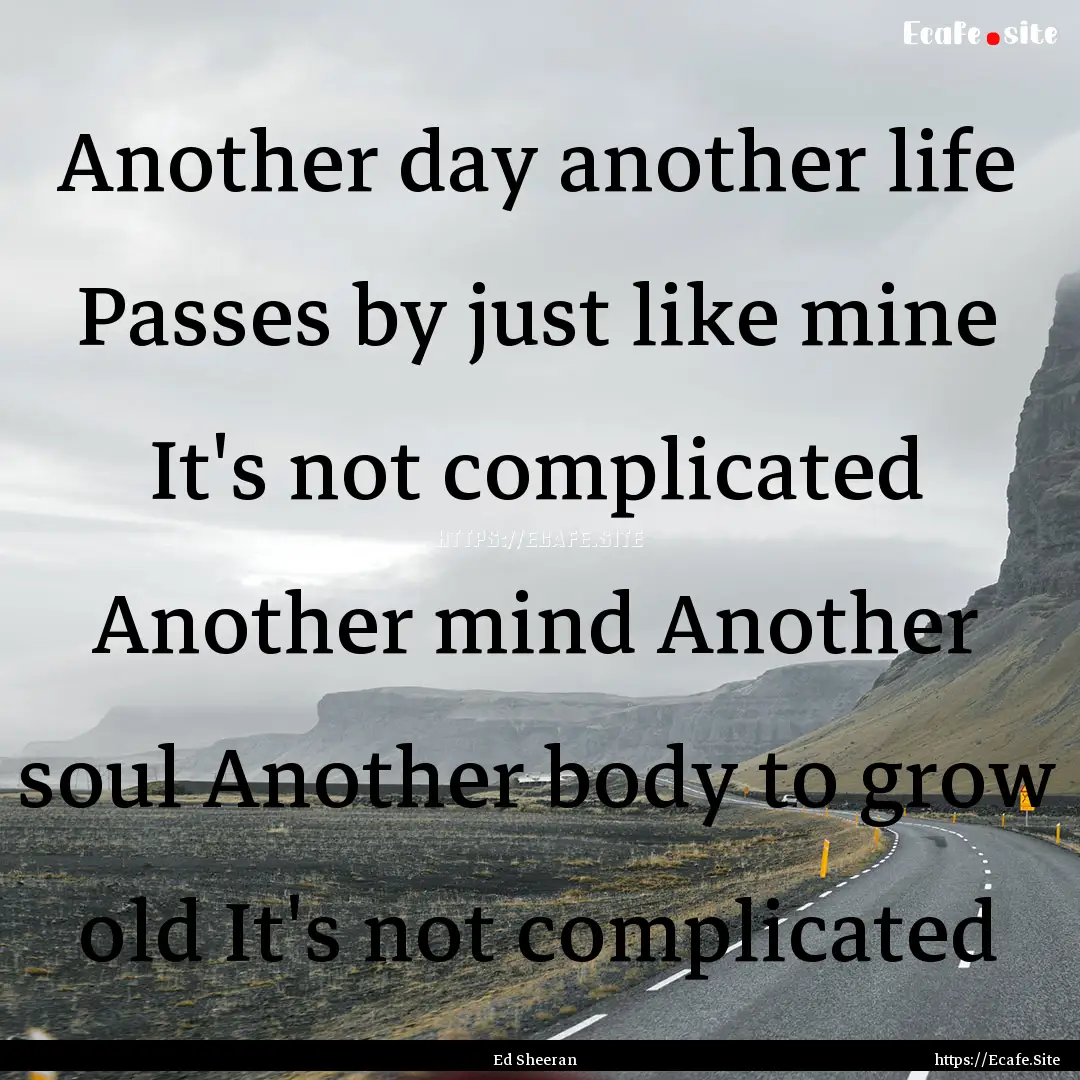 Another day another life Passes by just like.... : Quote by Ed Sheeran