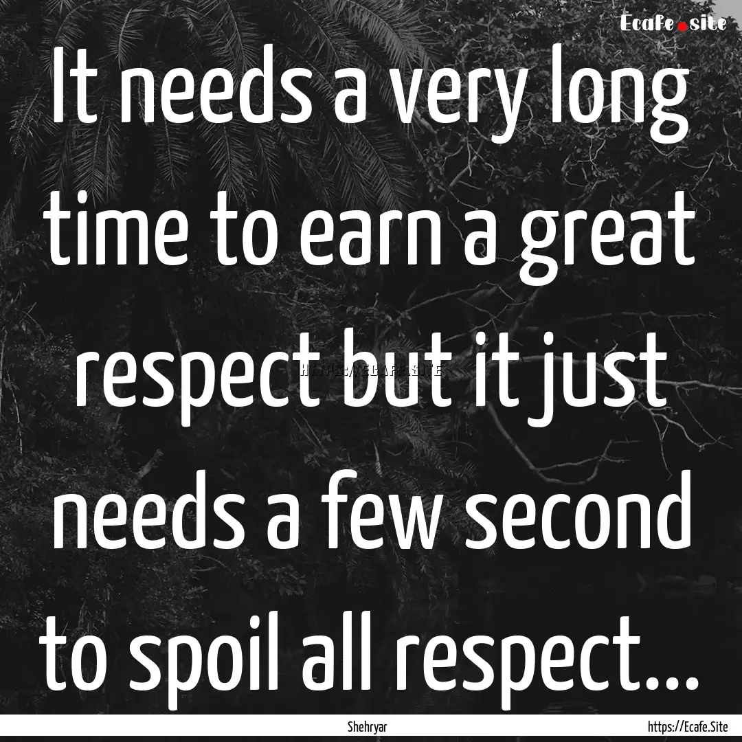 It needs a very long time to earn a great.... : Quote by Shehryar