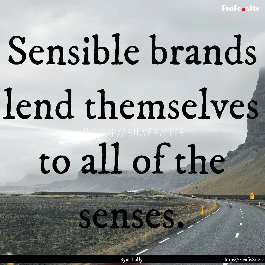 Sensible brands lend themselves to all of.... : Quote by Ryan Lilly