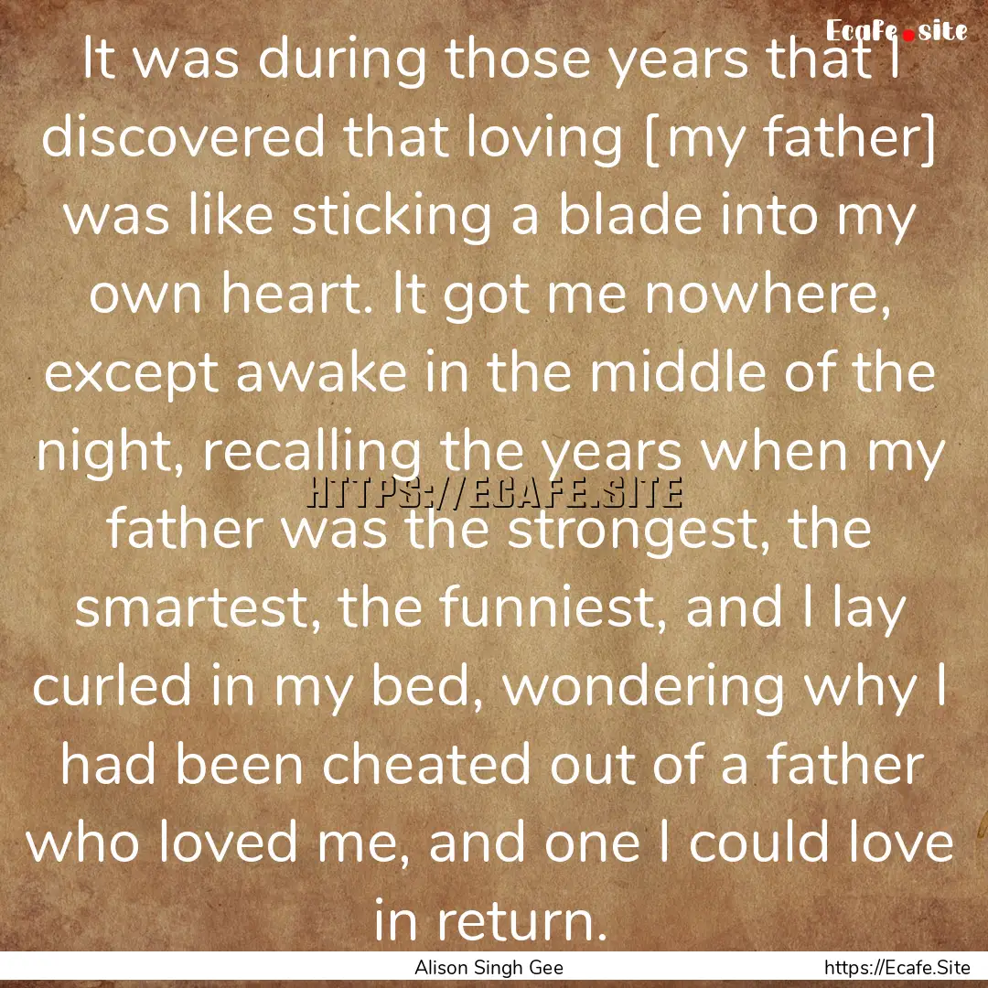 It was during those years that I discovered.... : Quote by Alison Singh Gee