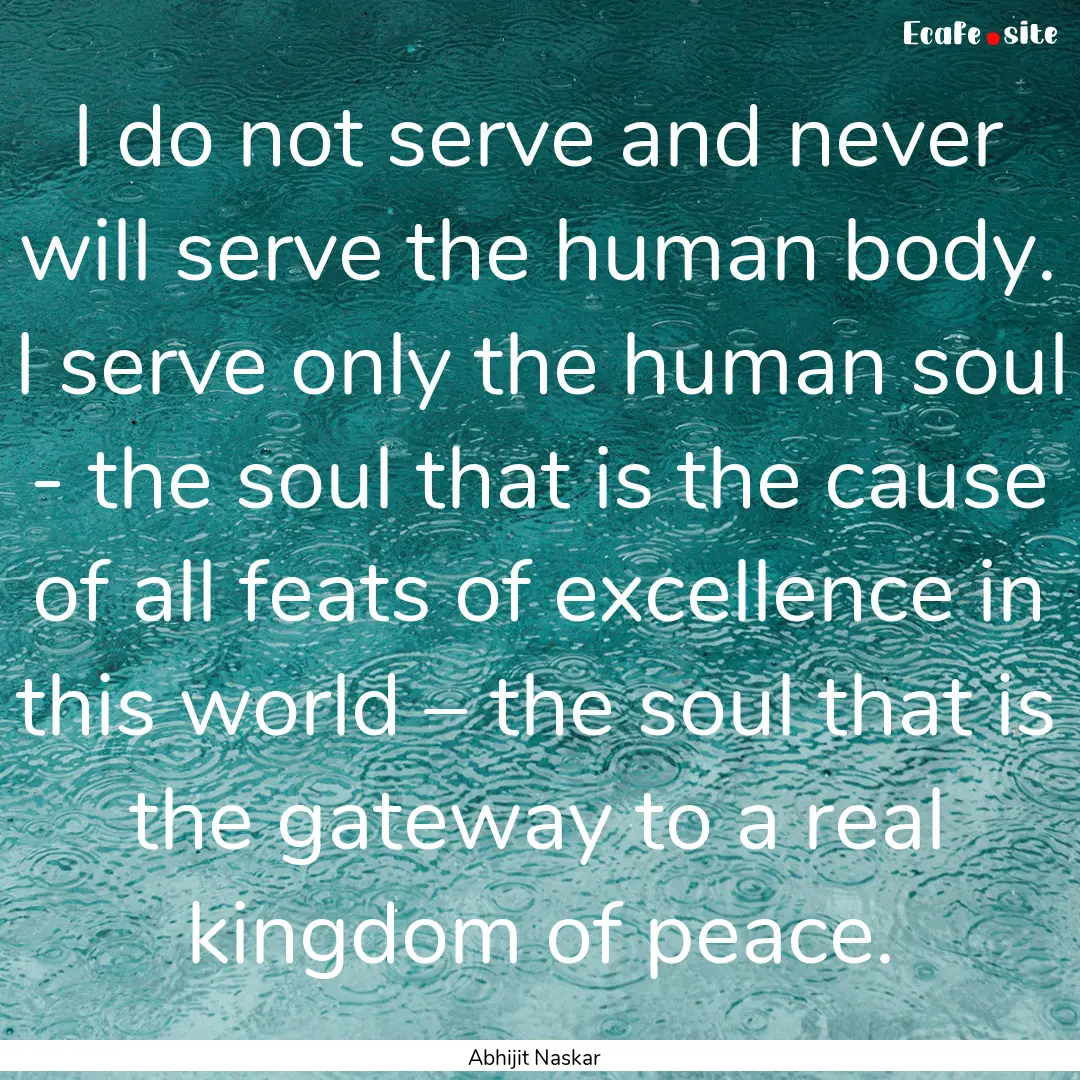 I do not serve and never will serve the human.... : Quote by Abhijit Naskar