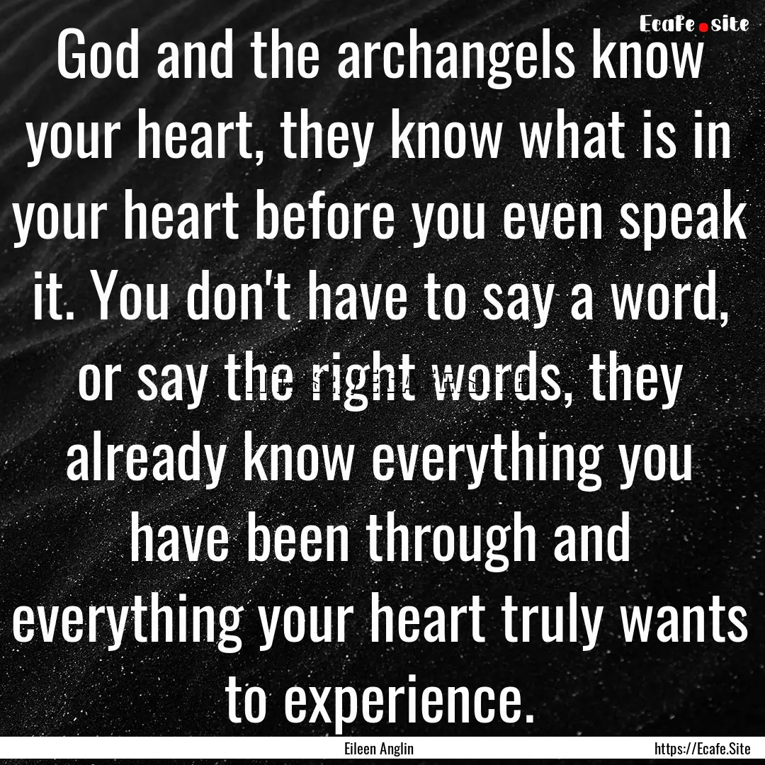 God and the archangels know your heart, they.... : Quote by Eileen Anglin