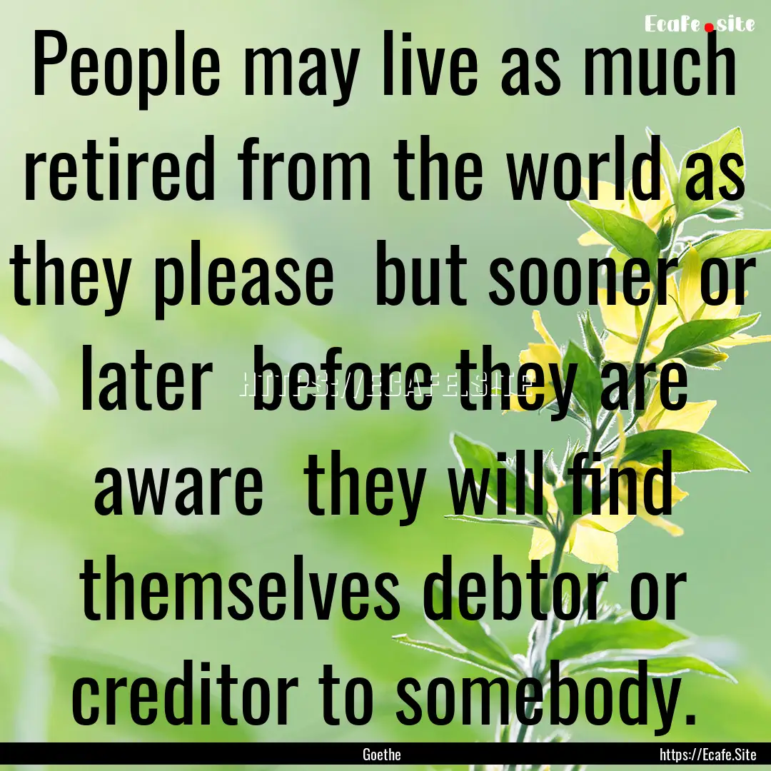 People may live as much retired from the.... : Quote by Goethe