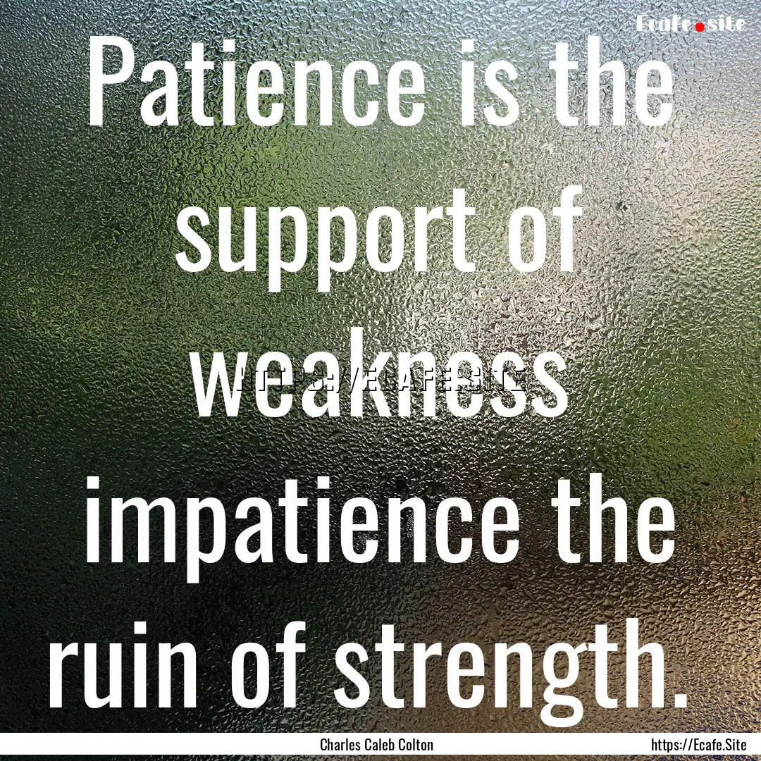 Patience is the support of weakness impatience.... : Quote by Charles Caleb Colton